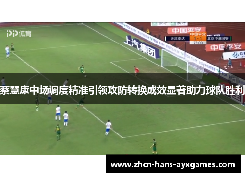 蔡慧康中场调度精准引领攻防转换成效显著助力球队胜利