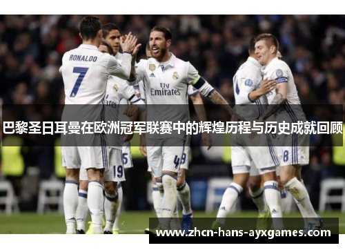 巴黎圣日耳曼在欧洲冠军联赛中的辉煌历程与历史成就回顾 巴黎圣日耳曼在欧洲冠军联赛中的辉煌历程与历史成就回顾