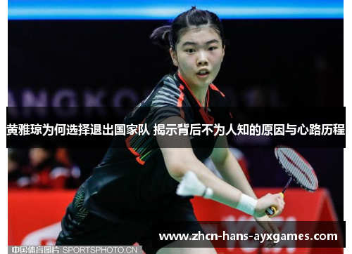 黄雅琼为何选择退出国家队 揭示背后不为人知的原因与心路历程