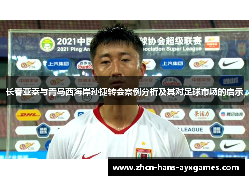 长春亚泰与青岛西海岸孙捷转会案例分析及其对足球市场的启示