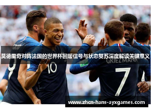 莫德里奇对阵法国的世界杯回暖信号与状态复苏深度解读关键意义 莫德里奇对阵法国的世界杯回暖信号与状态复苏深度解读关键意义