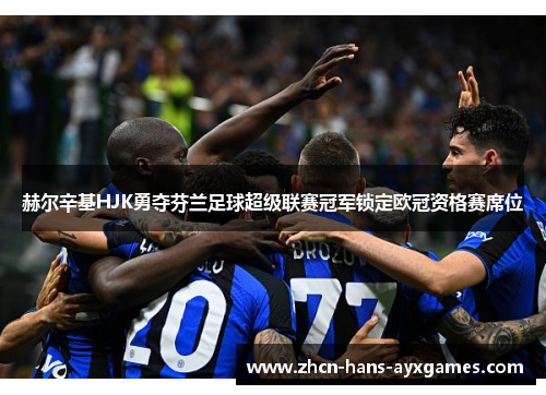 赫尔辛基HJK勇夺芬兰足球超级联赛冠军锁定欧冠资格赛席位 赫尔辛基HJK勇夺芬兰足球超级联赛冠军锁定欧冠资格赛席位
