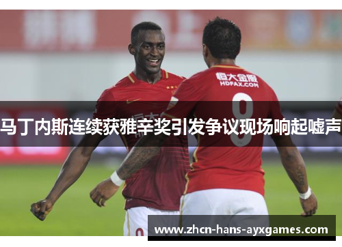 马丁内斯连续获雅辛奖引发争议现场响起嘘声 马丁内斯连续获雅辛奖引发争议现场响起嘘声