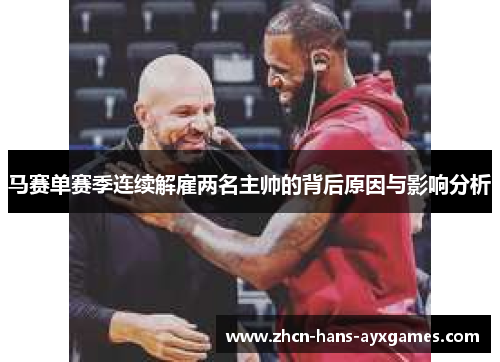 马赛单赛季连续解雇两名主帅的背后原因与影响分析