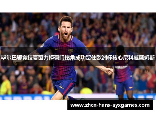 毕尔巴鄂竞技夏窗力拒豪门挖角成功留住欧洲杯核心尼科威廉姆斯